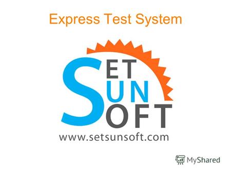 Express Test System. Проведение тестирований – это просто! «Express Test System» - программный продукт, способный превратить подготовку и проведение тестирования.
