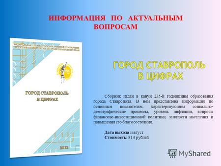Сборник издан в канун 235-й годовщины образования города Ставрополя. В нем представлена информация по основным показателям, характеризующим социально-