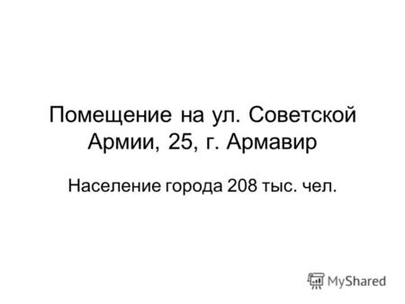 Помещение на ул. Советской Армии, 25, г. Армавир Население города 208 тыс. чел.