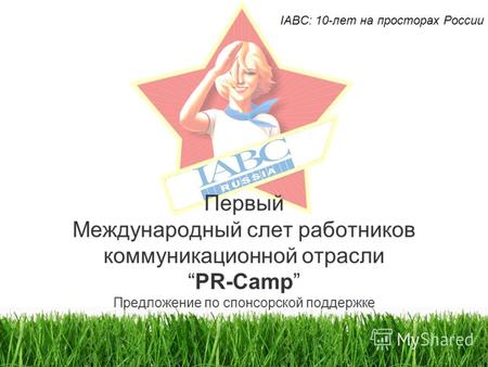 Первый Международный слет работников коммуникационной отраслиPR-Camp Предложение по спонсорской поддержке IABC: 10-лет на просторах России.