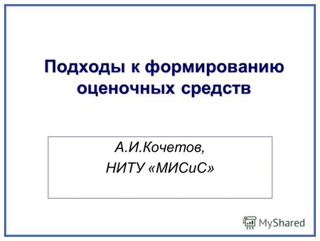 Подходы к формированию оценочных средств А.И.Кочетов, НИТУ «МИСиС»