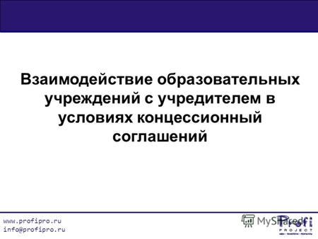 Www.profipro.ru info@profipro.ru Взаимодействие образовательных учреждений с учредителем в условиях концессионный соглашений.