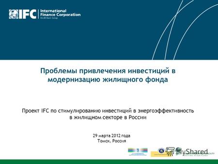 Проблемы привлечения инвестиций в модернизацию жилищного фонда Проект IFC по стимулированию инвестиций в энергоэффективность в жилищном секторе в России.