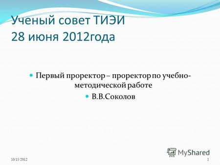 Ученый совет ТИЭИ 28 июня 2012года Первый проректор – проректор по учебно- методической работе В.В.Соколов 10/15/20121.