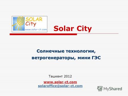 Solar City Солнечные технологии, ветрогенераторы, мини ГЭС Ташкент 2012 www.solar-ct.com solaroffice@solar-ct.com solaroffice@solar-ct.com.