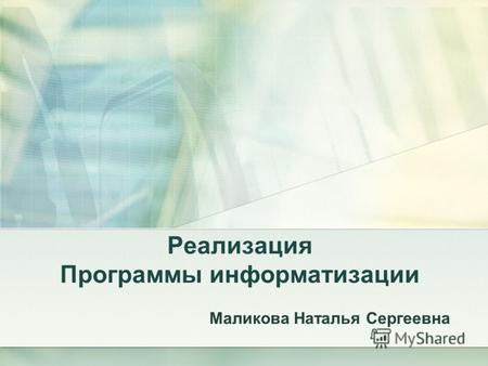 Реализация Программы информатизации Маликова Наталья Сергеевна.