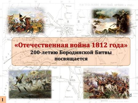 «Отечественная война 1812 года» 200-летию Бородинской Битвы посвящается 1.