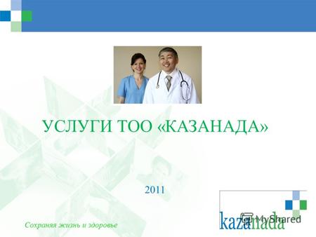 УСЛУГИ ТОО «КАЗАНАДА» 2011 Сохраняя жизнь и здоровье.