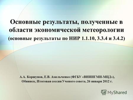 Основные результаты, полученные в области экономической метеорологии (основные результаты по НИР 1.1.10, 3.3.4 и 3.4.2) А.А. Коршунов, Е.В. Амельченко.
