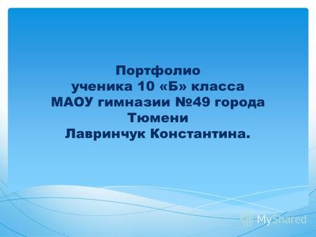 Портфолио ученика 10 «Б» класса МАОУ гимназии 49 города Тюмени Лавринчук Константина.
