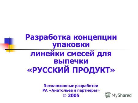 Разработка концепции упаковки линейки смесей для выпечки «РУССКИЙ ПРОДУКТ» Эксклюзивные разработки РА «Анатольев и партнеры» 2005.