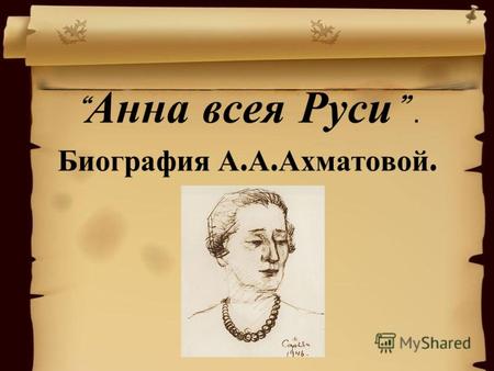 Анна всея Руси. Биография А. А. Ахматовой.. Анна Андреевна Ахматова ( настоящая фамилия Горенко ) родилась 11 июня 1889 года под Одессой.