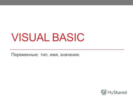 VISUAL BASIC Переменные: тип, имя, значение.. Переменные: тип, имя, значение Программируем на Visual Basic Переменная – это величина, имеющая имя, тип.
