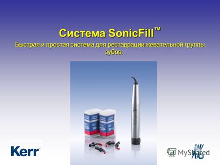 Система SonicFill Система SonicFill Быстрая и простая система для реставрации жевательной группы зубов.