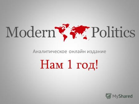 Аналитическое онлайн издание Нам 1 год!. www.ModernPolitics.ru.
