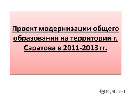Проект модернизации общего образования на территории г. Саратова в 2011-2013 гг.