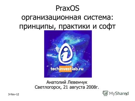 3-Nov-121 PraxOS организационная система: принципы, практики и софт Анатолий Левенчук Светлогорск, 21 августа 2008г.