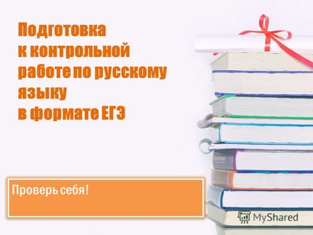 Подготовка к контрольной работе по русскому языку в формате ЕГЭ Проверь себя!