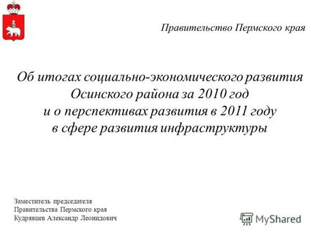 Правительство Пермского края Об итогах социально-экономического развития Осинского района за 2010 год и о перспективах развития в 2011 году в сфере развития.