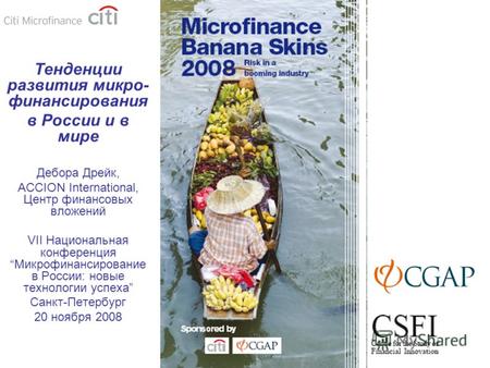 Тенденции развития микро- финансирования в России и в мире Дебора Дрейк, ACCION International, Центр финансовых вложений VII Национальная конференцияМикрофинансирование.