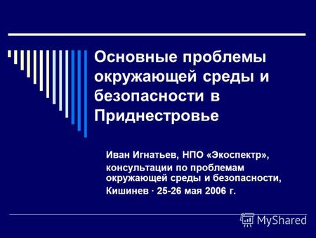 Основные проблемы окружающей среды и безопасности в Приднестровье Иван Игнатьев, НПО «Экоспектр», консультации по проблемам окружающей среды и безопасности,