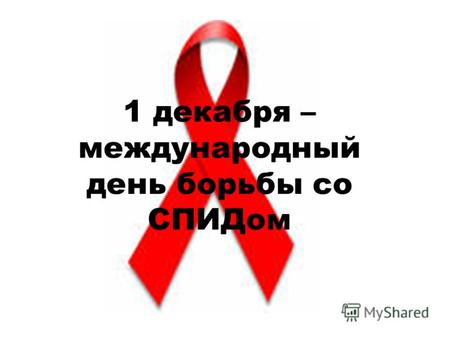 1 декабря – международный день борьбы со СПИДом. Синдром приобретённого иммунного дефицита (СПИД, синдром приобретенного иммунодефицита, англ. AIDS) состояние,