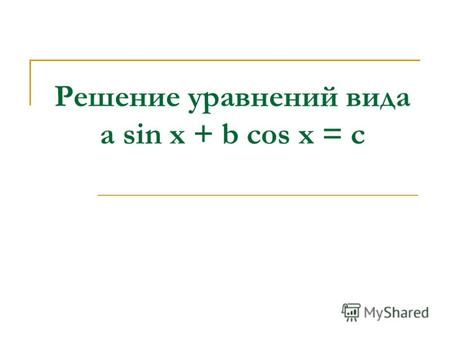 Решение уравнений вида a sin x + b cos x = c. Разберем пример: Решить уравнение 2 sin x + cos x = 2.