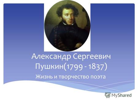 Александр Сергеевич Пушкин(1799 - 1837) Жизнь и творчество поэта.