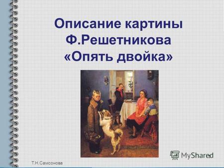 Описание картины Ф.Решетникова «Опять двойка» 1 Т.Н.Самсонова.