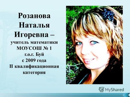 Розанова Наталья Игоревна – учитель математики МОУСОШ 1 г.о.г. Буй с 2009 года II квалификационная категория.