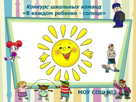 Конкурс школьных команд «В каждом ребенке - солнце» МОУ СОШ 2.