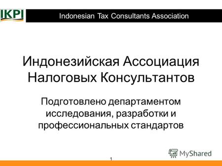 Indonesian Tax Consultants Association 1 Индонезийская Ассоциация Налоговых Консультантов Подготовлено департаментом исследования, разработки и профессиональных.