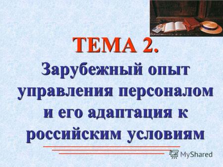 ТЕМА 2. Зарубежный опыт управления персоналом и его адаптация к российским условиям.