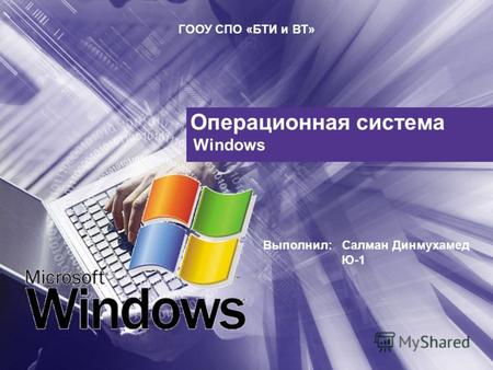 Операционная система Windows ГООУ СПО «БТИ и ВТ» Выполнил: Салман Динмухамед Ю-1.