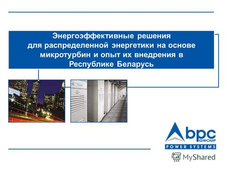 Энергоэффективные решения для распределенной энергетики на основе микротурбин и опыт их внедрения в Республике Беларусь.