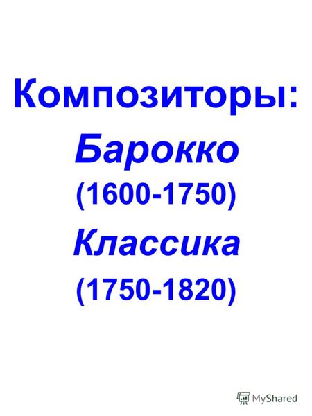 Композиторы: Барокко (1600-1750) Классика (1750-1820)
