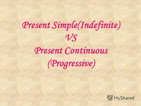 Present Simple(Indefinite) VS Present Continuous (Progressive)
