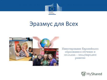 Эразмус для Всех Инвестирование Европейского образования в обучение и молодежь – международное развитие.