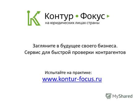 Www.kontur-focus.ru Испытайте на практике: Загляните в будущее своего бизнеса. Сервис для быстрой проверки контрагентов.
