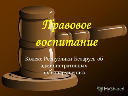 Правовое воспитание Кодекс Республики Беларусь об административных правонарушениях.