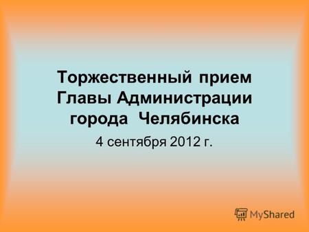 Торжественный прием Главы Администрации города Челябинска 4 сентября 2012 г.