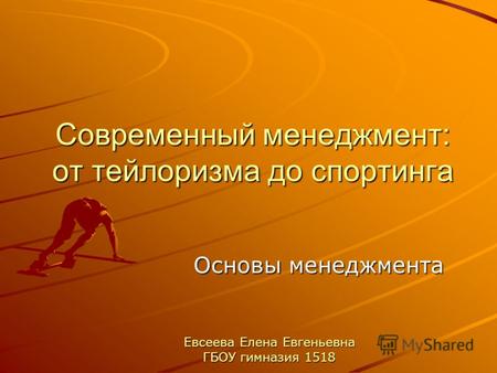 Современный менеджмент: от тейлоризма до спортинга Основы менеджмента Евсеева Елена Евгеньевна ГБОУ гимназия 1518.