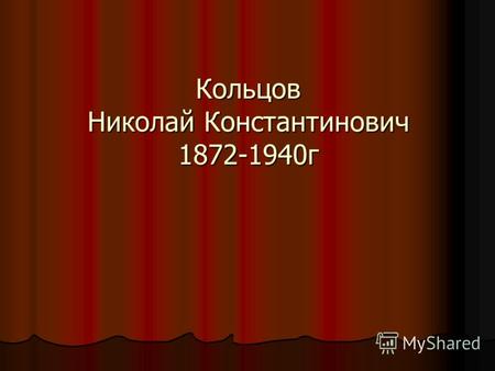 Кольцов Николай Константинович 1872-1940г. выдающийся русский биолог, автор идеи матричного синтеза. выдающийся русский биолог, автор идеи матричного.
