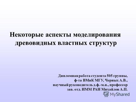 Некоторые аспекты моделирования древовидных властных структур Дипломная работа студента 505 группы, ф-та ВМиК МГУ, Черных А.В., научный руководитель д.ф.-м.н.,