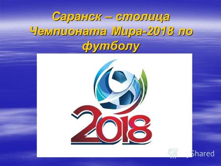 Саранск – столица Чемпионата Мира-2018 по футболу.