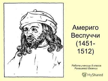 Америго Веспуччи (1451- 1512) Работа ученицы 8 класса Ромашевой Евгении.