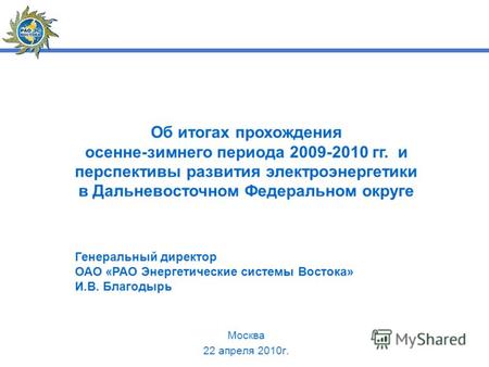 Об итогах прохождения осенне-зимнего периода 2009-2010 гг. и перспективы развития электроэнергетики в Дальневосточном Федеральном округе Москва 22 апреля.
