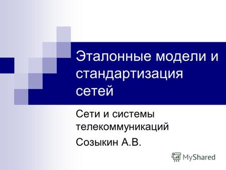 Эталонные модели и стандартизация сетей Сети и системы телекоммуникаций Созыкин А.В.