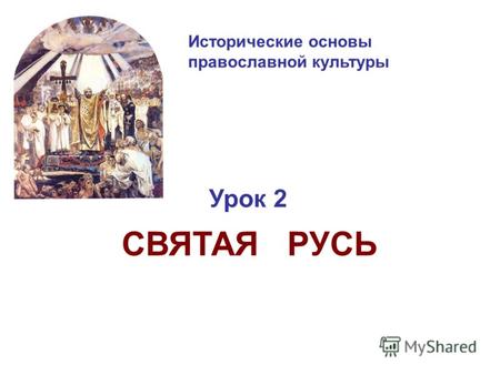 Исторические основы православной культуры Урок 2 СВЯТАЯ РУСЬ.