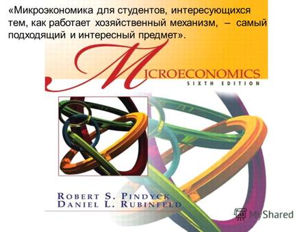 «Микроэкономика для студентов, интересующихся тем, как работает хозяйственный механизм, – самый подходящий и интересный предмет».